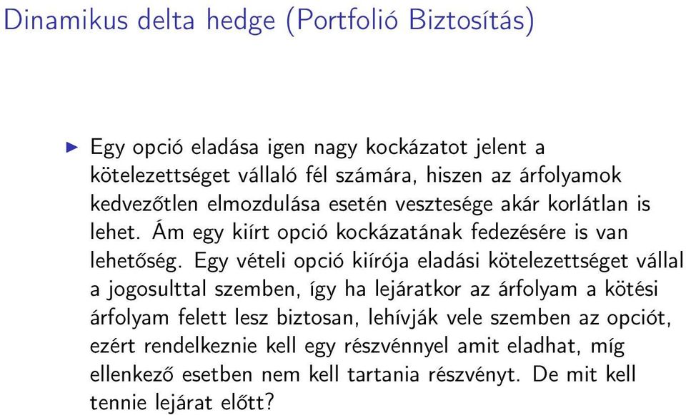 Egy vételi opció kiírója eladási kötelezettséget vállal a jogosulttal szemben, így ha lejáratkor az árfolyam a kötési árfolyam felett lesz biztosan,