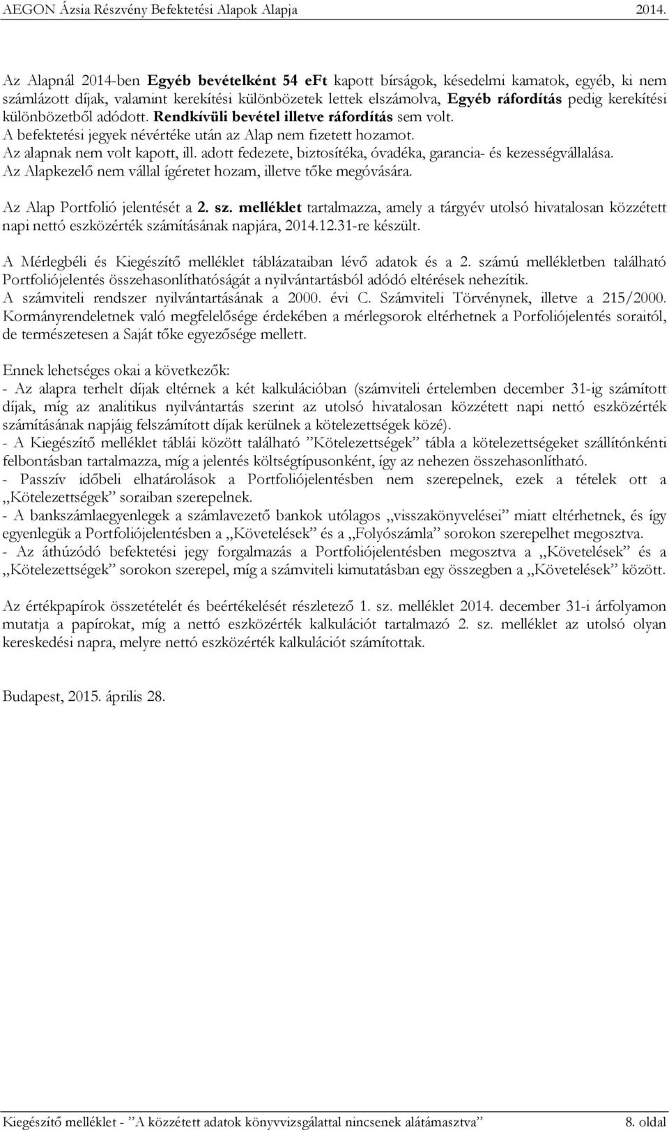 adott fedezete, biztosítéka, óvadéka, garancia- és kezességvállalása. Az Alapkezelő nem vállal ígéretet hozam, illetve tőke megóvására. Az Alap Portfolió jelentését a 2. sz.