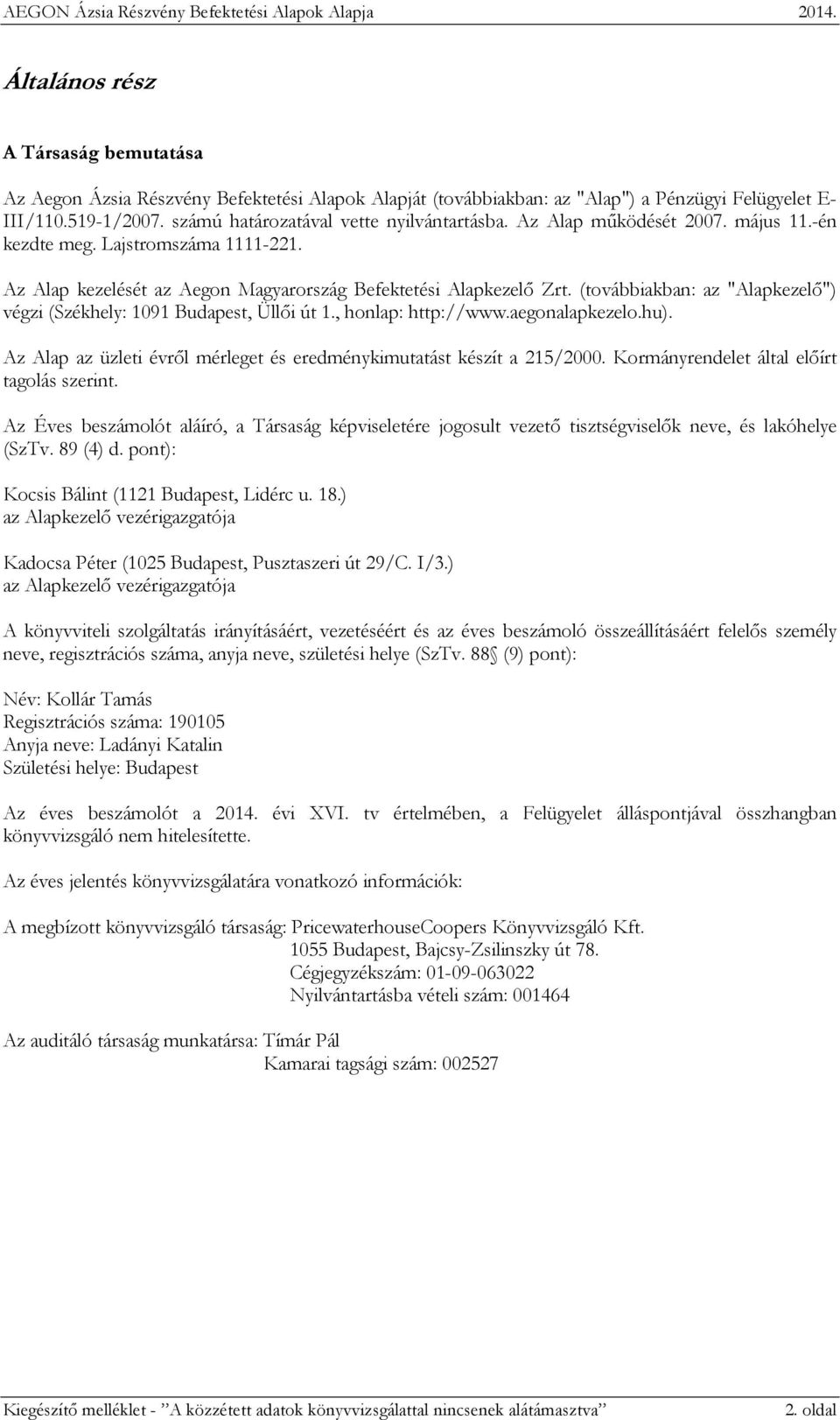 (továbbiakban: az "Alapkezelő") végzi (Székhely: 1091 Budapest, Üllői út 1., honlap: http://www.aegonalapkezelo.hu). Az Alap az üzleti évről mérleget és eredménykimutatást készít a 215/2000.