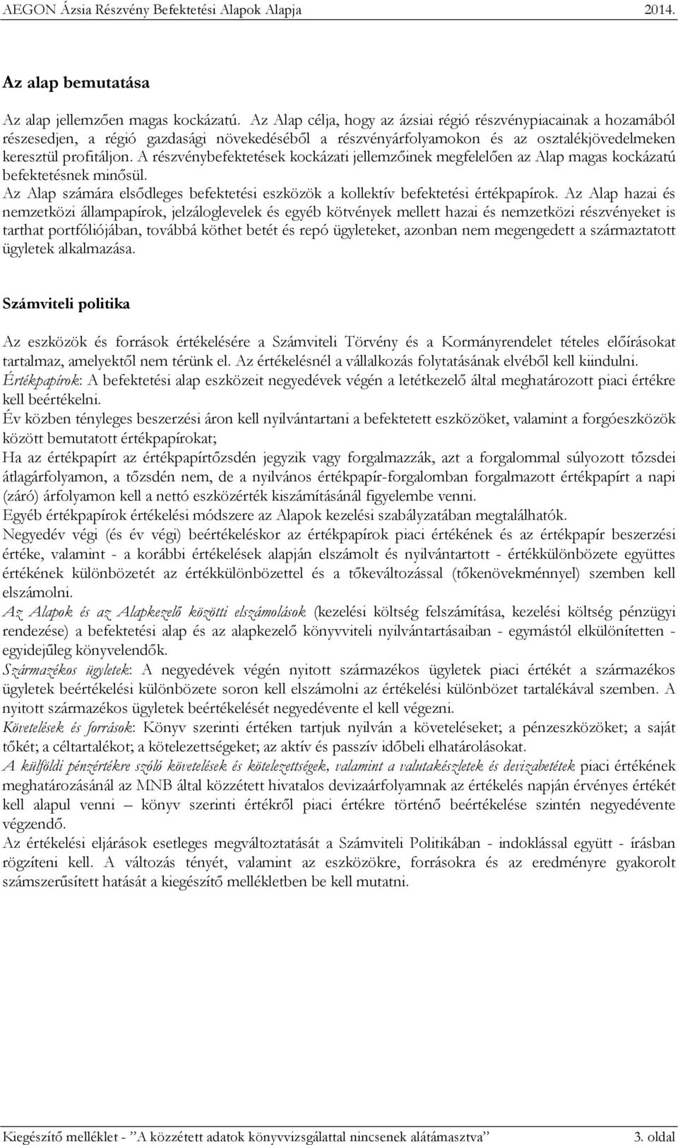 A részvénybefektetések kockázati jellemzőinek megfelelően az Alap magas kockázatú befektetésnek minősül. Az Alap számára elsődleges befektetési eszközök a kollektív befektetési értékpapírok.