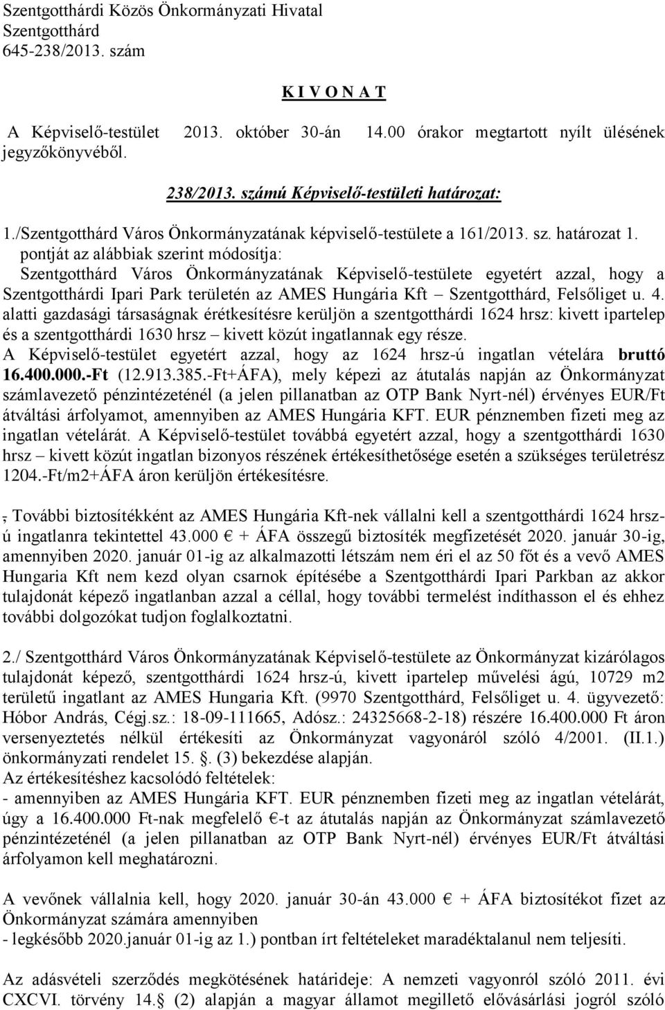 alatti gazdasági társaságnak érétkesítésre kerüljön a szentgotthárdi 1624 hrsz: kivett ipartelep és a szentgotthárdi 1630 hrsz kivett közút ingatlannak egy része.