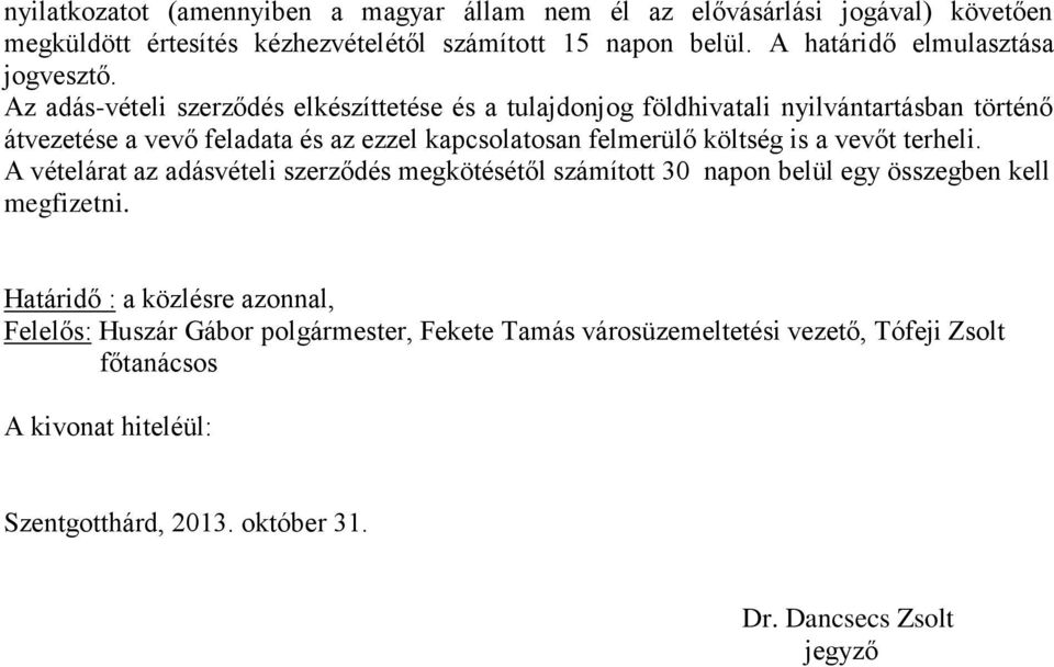 Az adás-vételi szerződés elkészíttetése és a tulajdonjog földhivatali nyilvántartásban történő átvezetése a vevő feladata és az ezzel kapcsolatosan