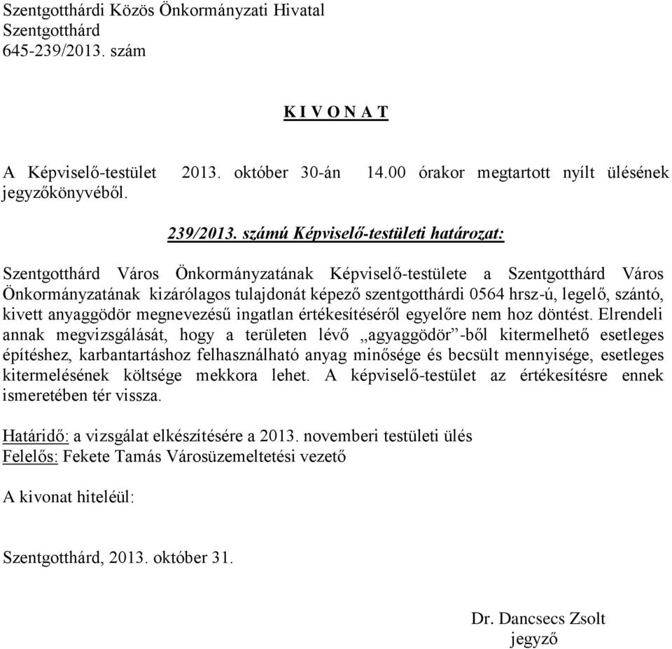 szántó, kivett anyaggödör megnevezésű ingatlan értékesítéséről egyelőre nem hoz döntést.