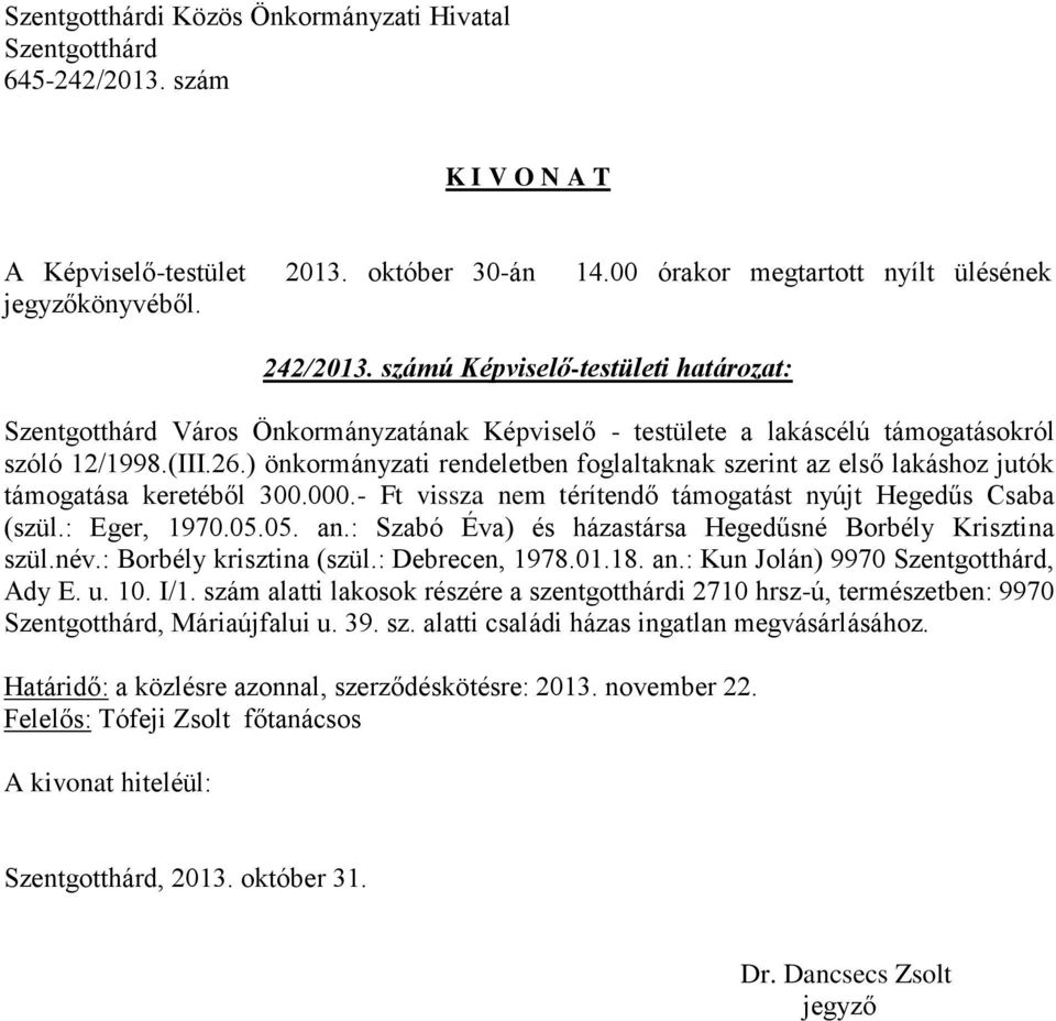 : Szabó Éva) és házastársa Hegedűsné Borbély Krisztina szül.név.: Borbély krisztina (szül.: Debrecen, 1978.01.18. an.: Kun Jolán) 9970, Ady E. u. 10. I/1.