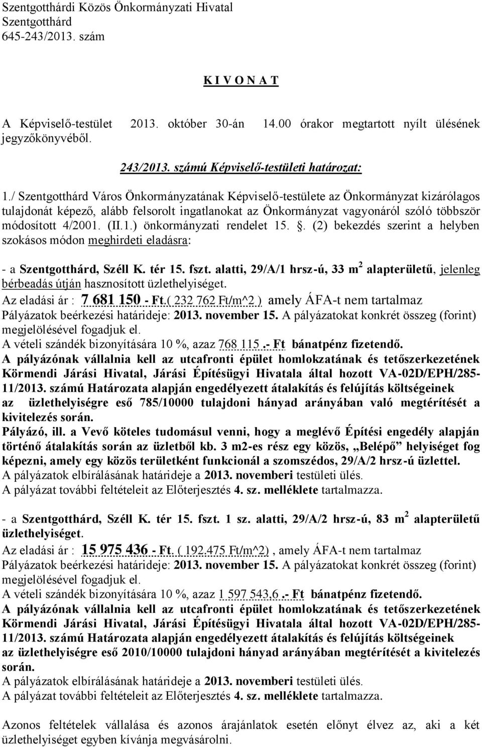 (II.1.) önkormányzati rendelet 15.. (2) bekezdés szerint a helyben szokásos módon meghirdeti eladásra: - a, Széll K. tér 15. fszt.