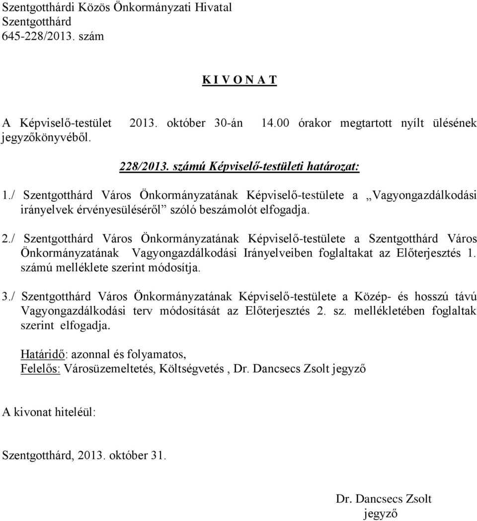 / Város Önkormányzatának Képviselő-testülete a Város Önkormányzatának Vagyongazdálkodási Irányelveiben foglaltakat az Előterjesztés 1.
