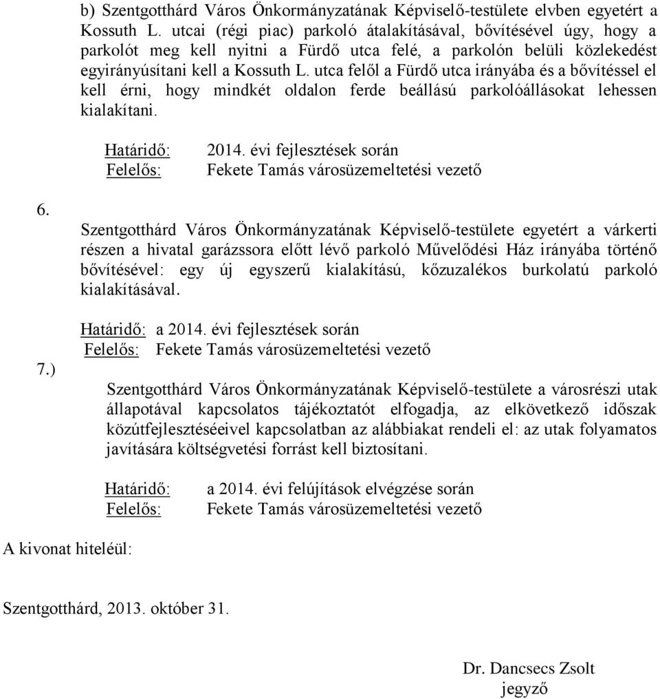 utca felől a Fürdő utca irányába és a bővítéssel el kell érni, hogy mindkét oldalon ferde beállású parkolóállásokat lehessen kialakítani. Határidő: Felelős: 2014.