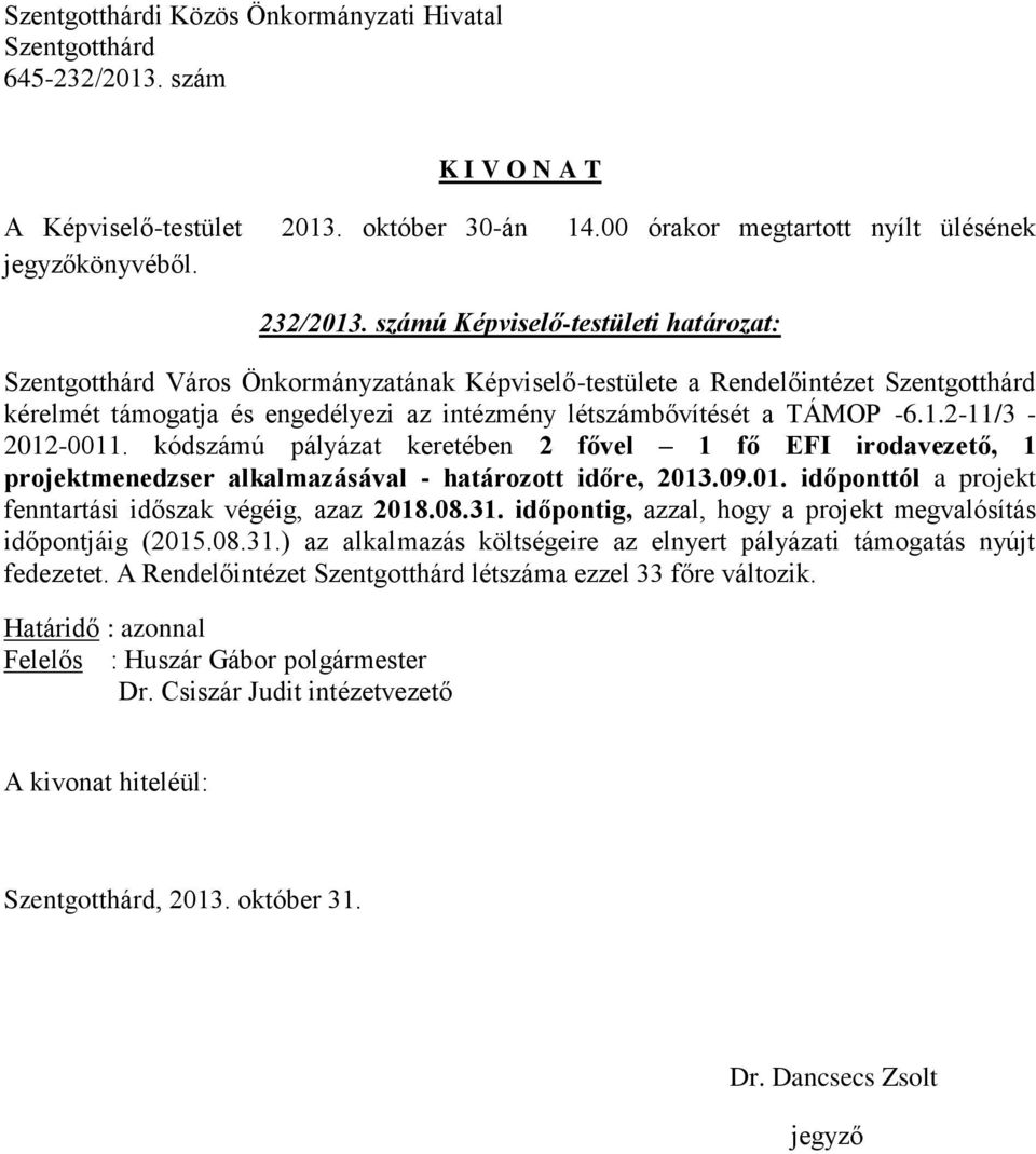2-11/3-2012-0011. kódszámú pályázat keretében 2 fővel 1 fő EFI irodavezető, 1 projektmenedzser alkalmazásával - határozott időre, 2013.09.01. időponttól a projekt fenntartási időszak végéig, azaz 2018.