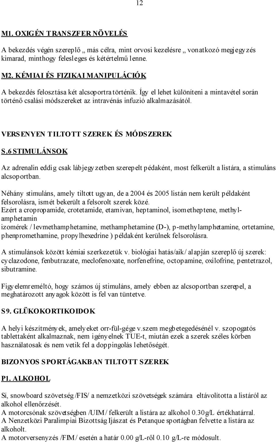 VERS ENYEN TILTOTT S ZEREK ÉS MÓDS ZEREK S.6 STIMULÁNSOK Az adrenalin eddig csak lábjegyzetben szerepelt pédaként, most felkerült a listára, a stimuláns alcsoportban.