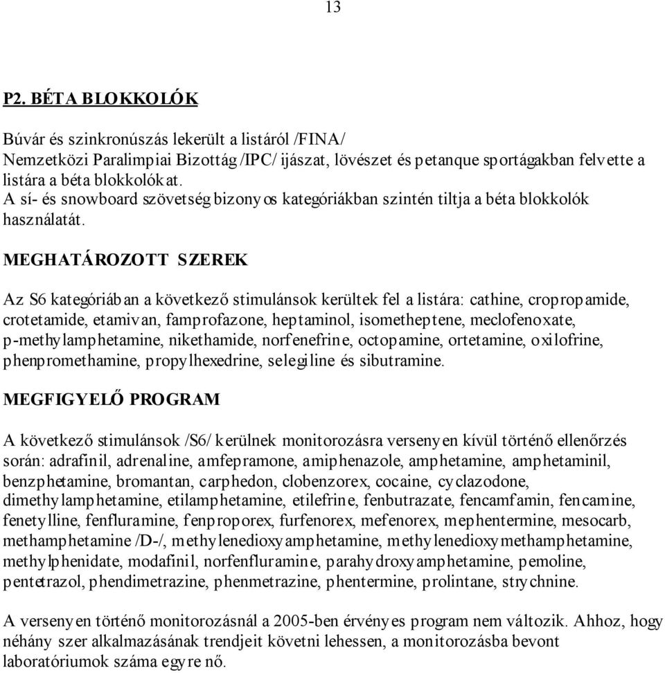 MEGHATÁROZOTT SZEREK Az S6 kategóriában a következő stimulánsok kerültek fel a listára: cathine, cropropamide, crotetamide, etamivan, famprofazone, heptaminol, isometheptene, meclofenoxate,