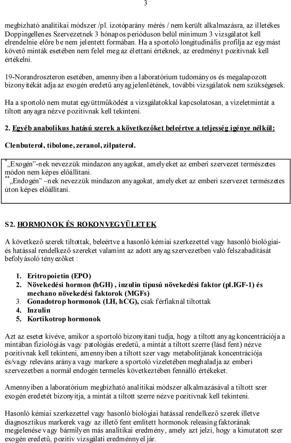 Ha a sportoló longitudinális profilja az egymást követő minták esetében nem felel meg az élettani értéknek, az eredményt pozitívnak kell értékelni.