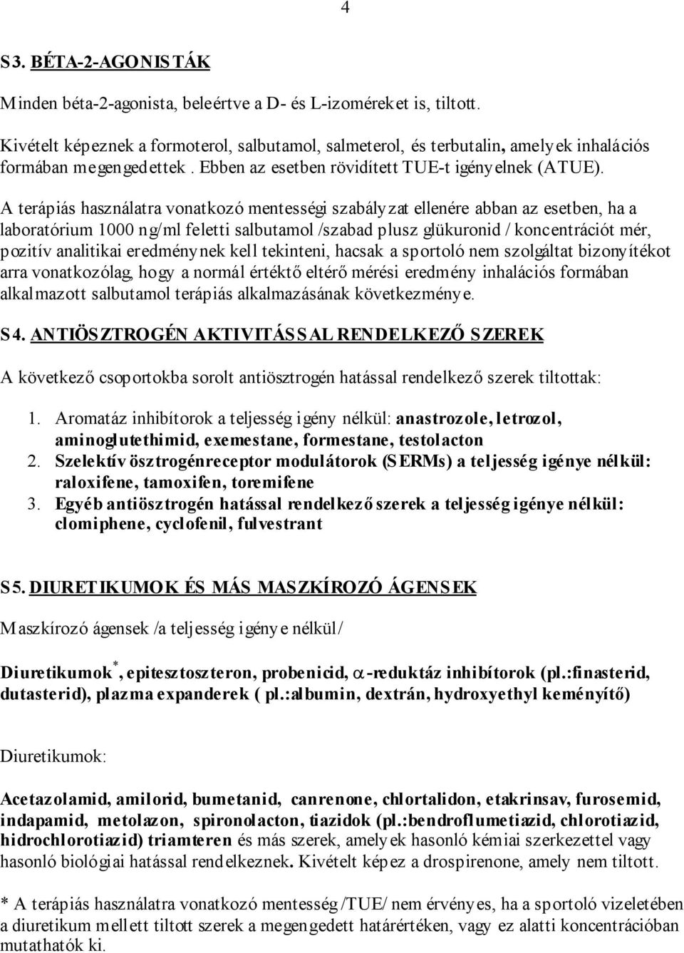 A terápiás használatra vonatkozó mentességi szabályzat ellenére abban az esetben, ha a laboratórium 1000 ng/ml feletti salbutamol /szabad plusz glükuronid / koncentrációt mér, pozitív analitikai