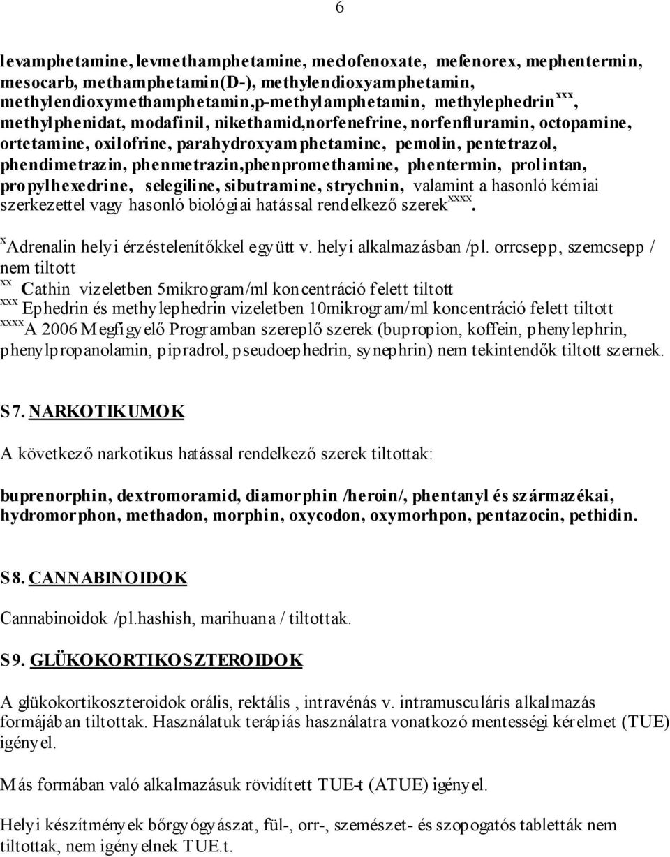 phenmetrazin,phenpromethamine, phentermin, prolintan, propylhexedrine, selegiline, sibutramine, strychnin, valamint a hasonló kémiai szerkezettel vagy hasonló biológiai hatással rendelkező szerek