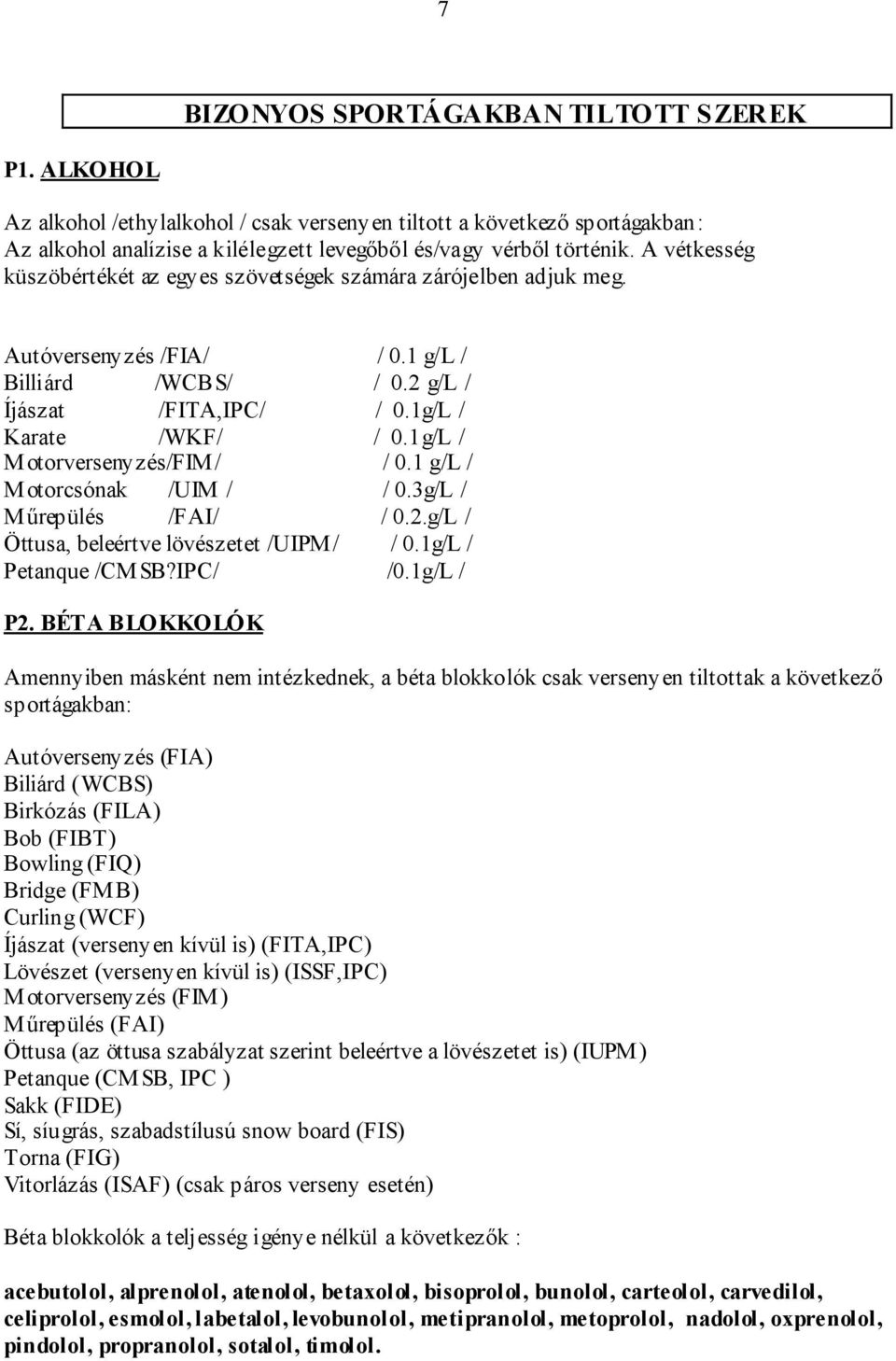 1g/L / Motorversenyzés/FIM/ / 0.1 g/l / Motorcsónak /UIM / / 0.3g/L / Műrepülés /FAI/ / 0.2.g/L / Öttusa, beleértve lövészetet /UIPM/ / 0.1g/L / Petanque /CMSB?IPC/ /0.1g/L / P2.