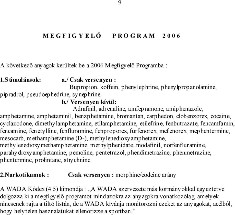 / Versenyen kívül: Adrafinil, adrenaline, amfepramone, amiphenazole, amphetamine, amphetaminil, benzphetamine, bromantan, carphedon, clobenzorex, cocaine, cyclazodone, dimethylamphetamine,