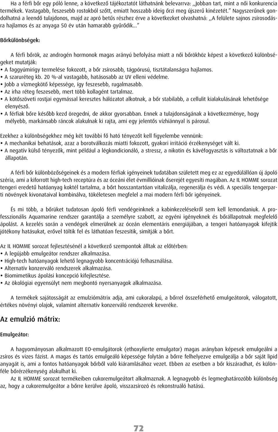 Nagyszerûnek gondolhatná a leendõ tulajdonos, majd az apró betûs részhez érve a következket olvashatná:,,a felülete sajnos zsírosodásra hajlamos és az anyaga 50 év után hamarabb gyûrõdik.