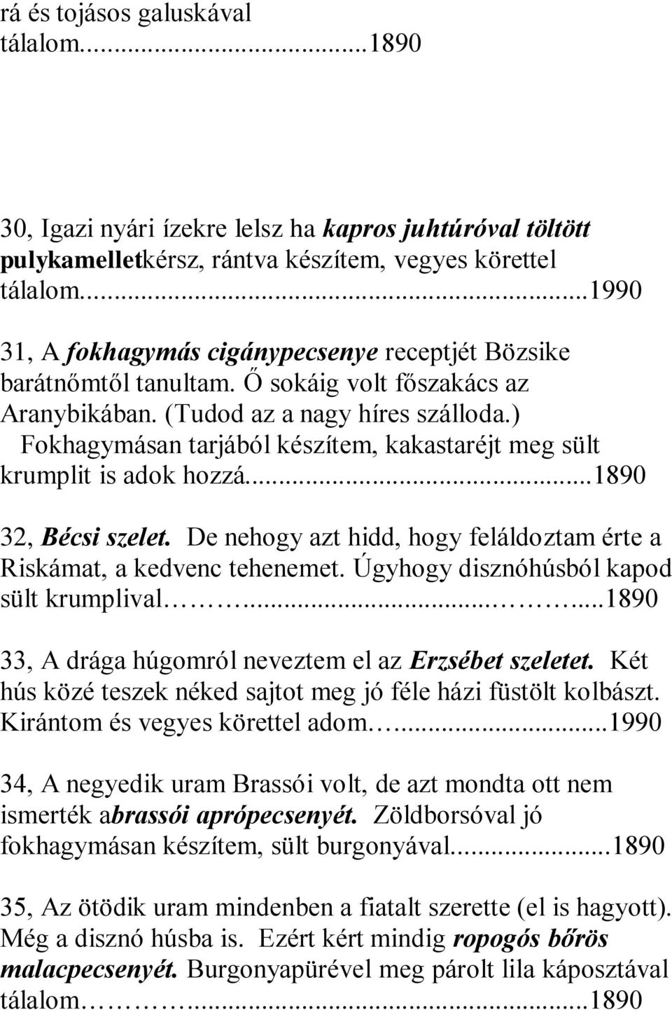 ) Fokhagymásan tarjából készítem, kakastaréjt meg sült krumplit is adok hozzá...1890 32, Bécsi szelet. De nehogy azt hidd, hogy feláldoztam érte a Riskámat, a kedvenc tehenemet.