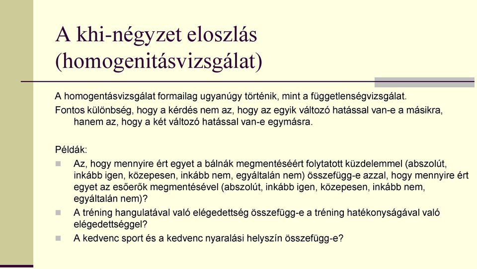 Példák: Az, hogy mennyire ért egyet a bálnák megmentéséért folytatott küzdelemmel (abszolút, inkább igen, közepesen, inkább nem, egyáltalán nem) összefügg-e azzal, hogy