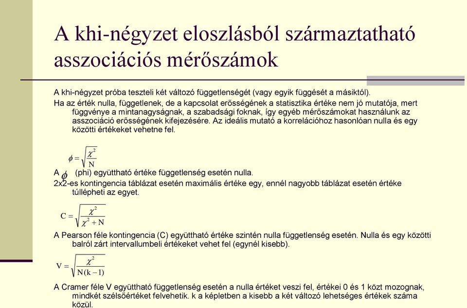 asszociáció erősségének kifejezésére. Az ideális mutató a korrelációhoz hasonlóan nulla és egy közötti értékeket vehetne fel. N A (phi) együttható értéke függetlenség esetén nulla.