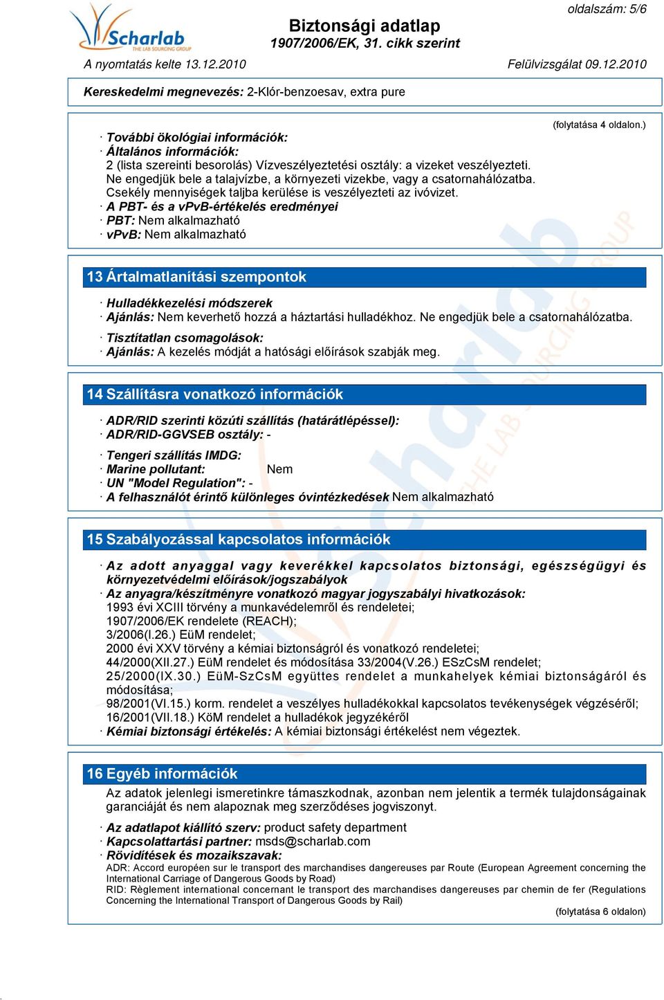 A PBT- és a vpvb-értékelés eredményei PBT: Nem alkalmazható vpvb: Nem alkalmazható (folytatása 4 oldalon.