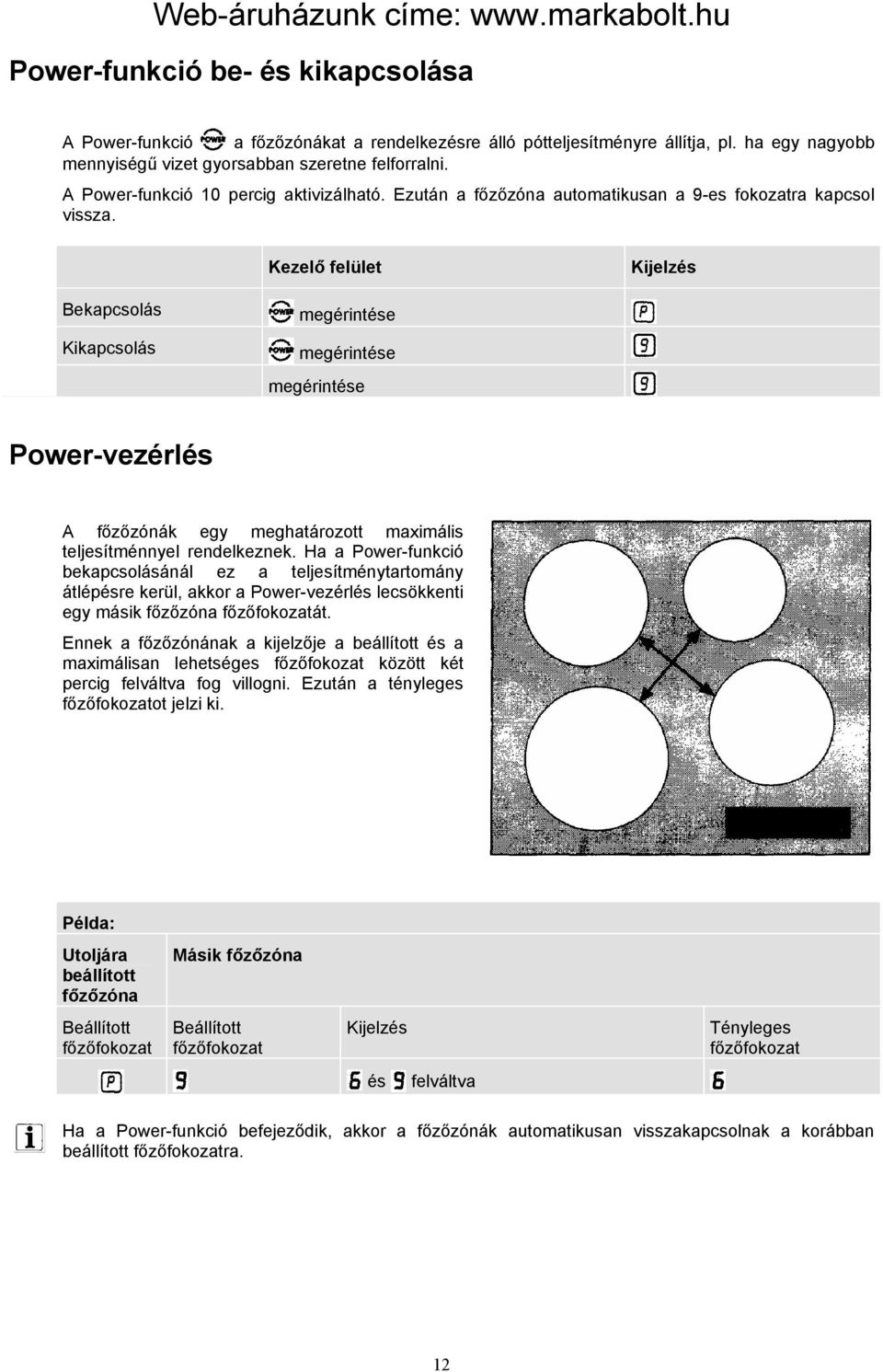 Kezelő felület Kijelzés Bekapcsolás Kikapcsolás megérintése megérintése megérintése Power-vezérlés A főzőzónák egy meghatározott maximális teljesítménnyel rendelkeznek.