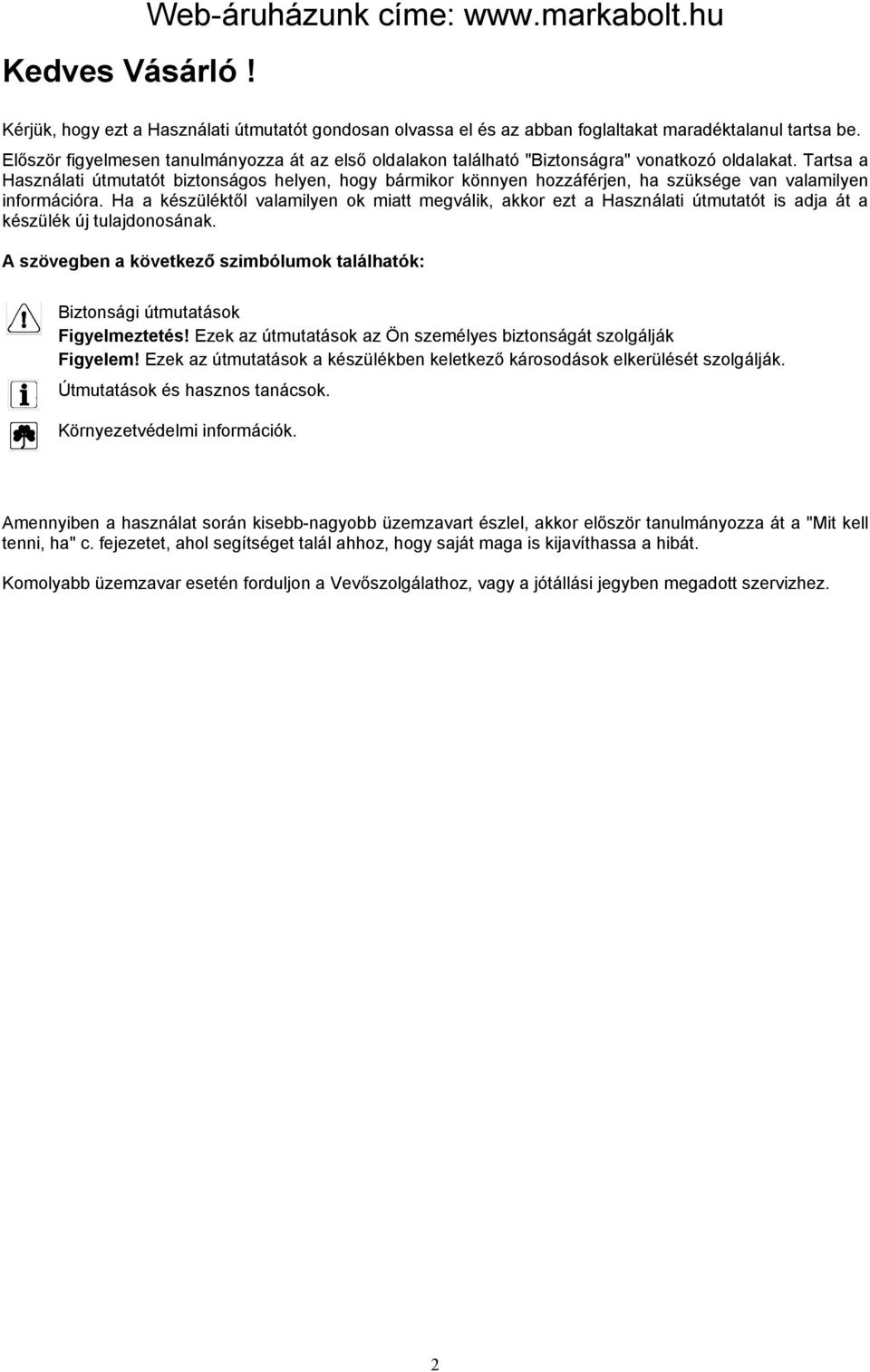 Tartsa a Használati útmutatót biztonságos helyen, hogy bármikor könnyen hozzáférjen, ha szüksége van valamilyen információra.