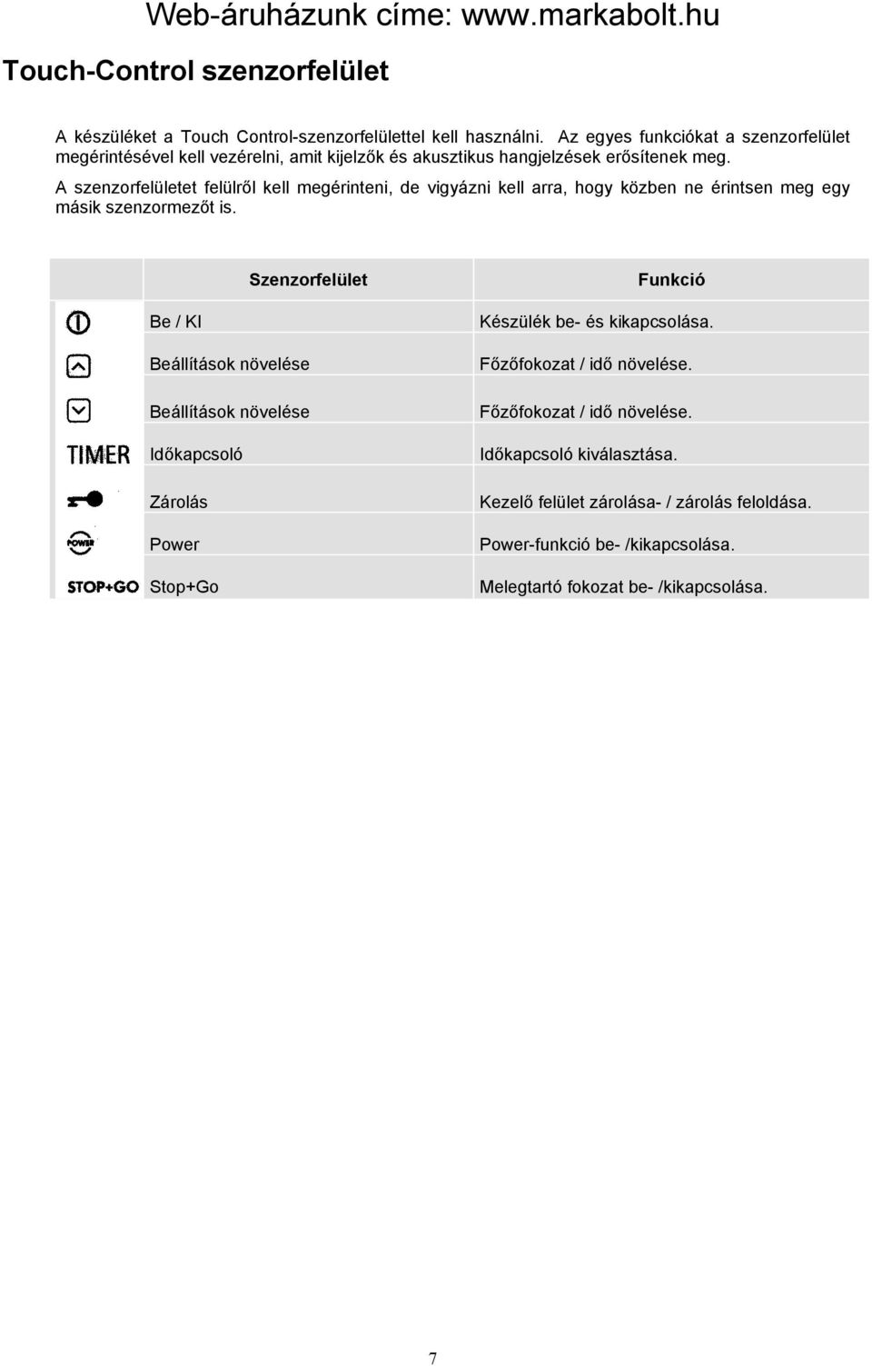 A szenzorfelületet felülről kell megérinteni, de vigyázni kell arra, hogy közben ne érintsen meg egy másik szenzormezőt is.
