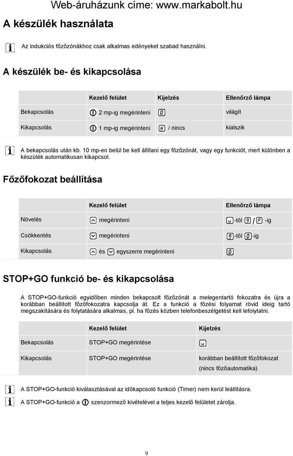 10 mp-en belül be kell állítani egy főzőzónát, vagy egy funkciót, mert különben a készülék automatikusan kikapcsol.