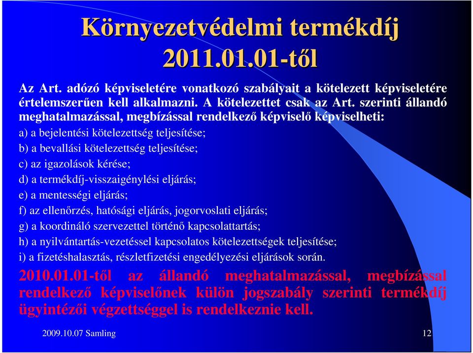 termékdíj-visszaigénylési eljárás; e) a mentességi eljárás; f) az ellenırzés, hatósági eljárás, jogorvoslati eljárás; g) a koordináló szervezettel történı kapcsolattartás; h) a