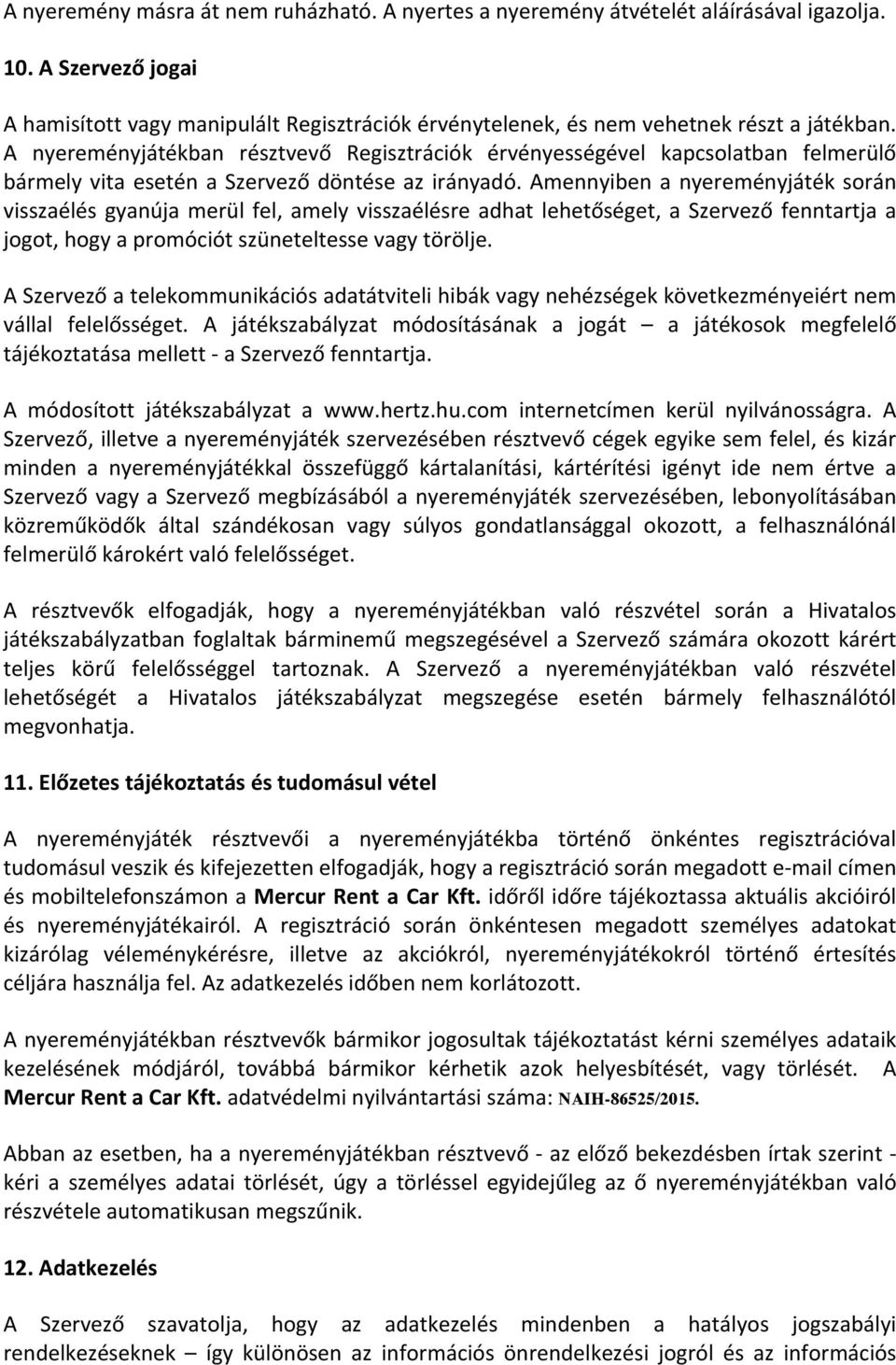 A nyereményjátékban résztvevő Regisztrációk érvényességével kapcsolatban felmerülő bármely vita esetén a Szervező döntése az irányadó.