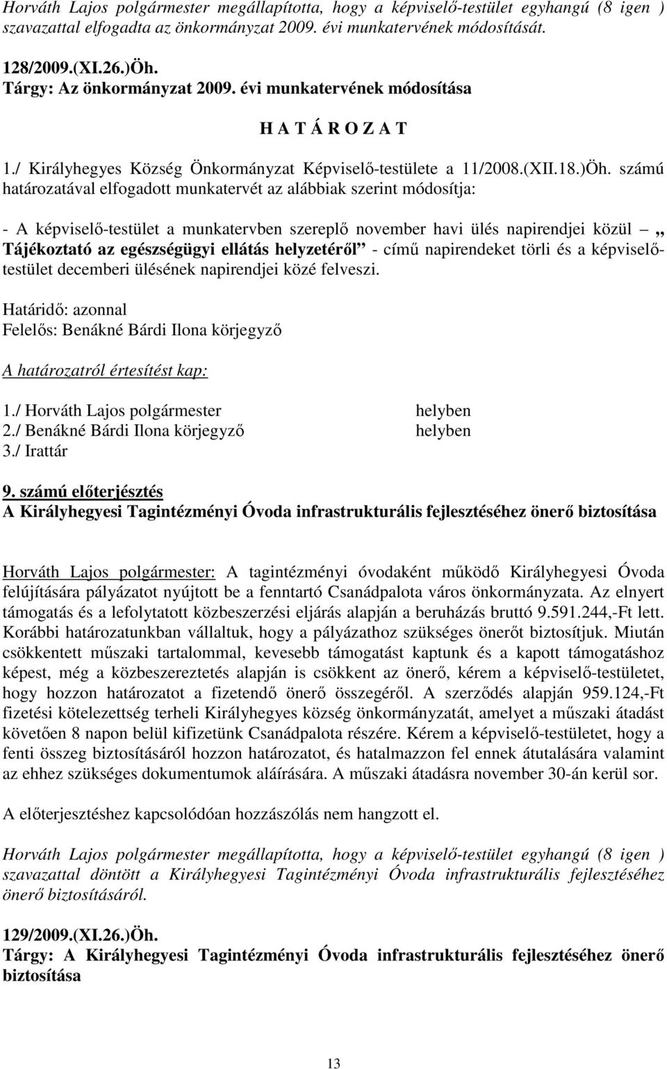 számú határozatával elfogadott munkatervét az alábbiak szerint módosítja: - A -testület a munkatervben szereplı november havi ülés napirendjei közül Tájékoztató az egészségügyi ellátás helyzetérıl -