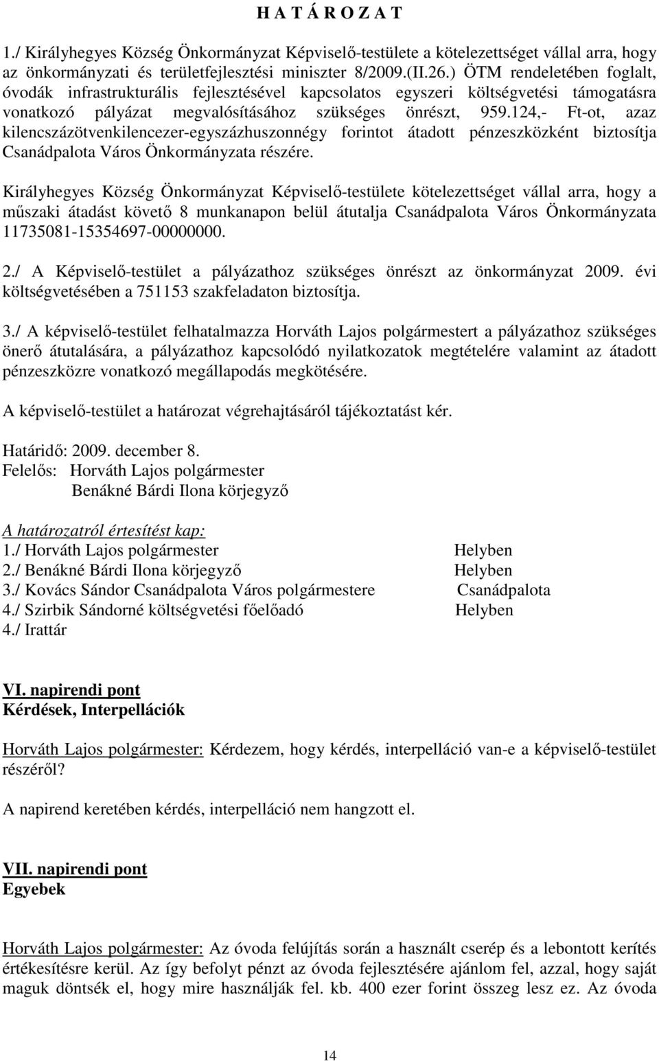 124,- Ft-ot, azaz kilencszázötvenkilencezer-egyszázhuszonnégy forintot átadott pénzeszközként biztosítja Csanádpalota Város Önkormányzata részére.