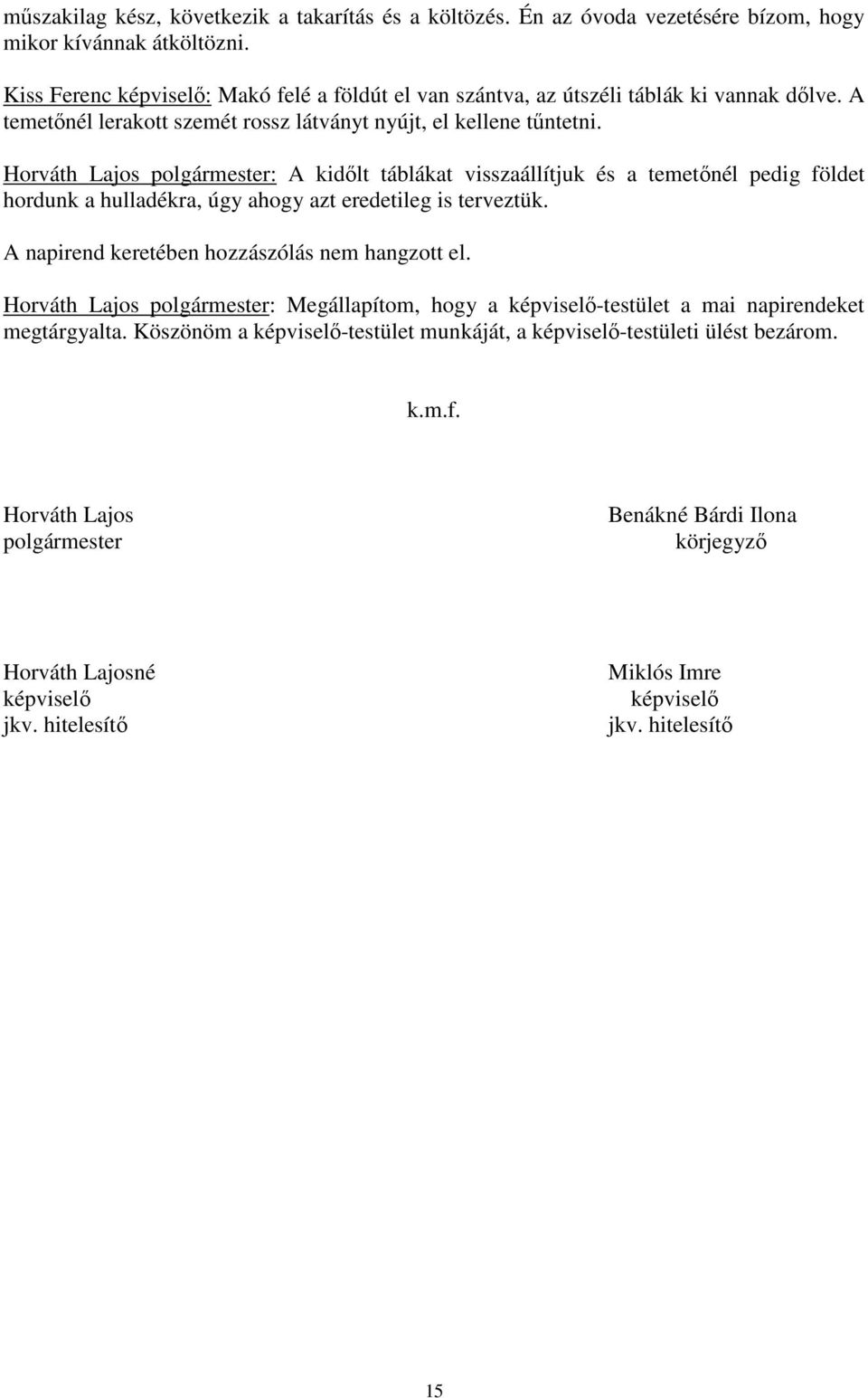 Horváth Lajos polgármester: A kidılt táblákat visszaállítjuk és a temetınél pedig földet hordunk a hulladékra, úgy ahogy azt eredetileg is terveztük.