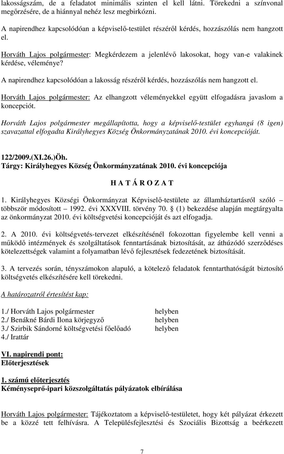 A napirendhez kapcsolódóan a lakosság részérıl kérdés, hozzászólás nem hangzott el. Horváth Lajos polgármester: Az elhangzott véleményekkel együtt elfogadásra javaslom a koncepciót.