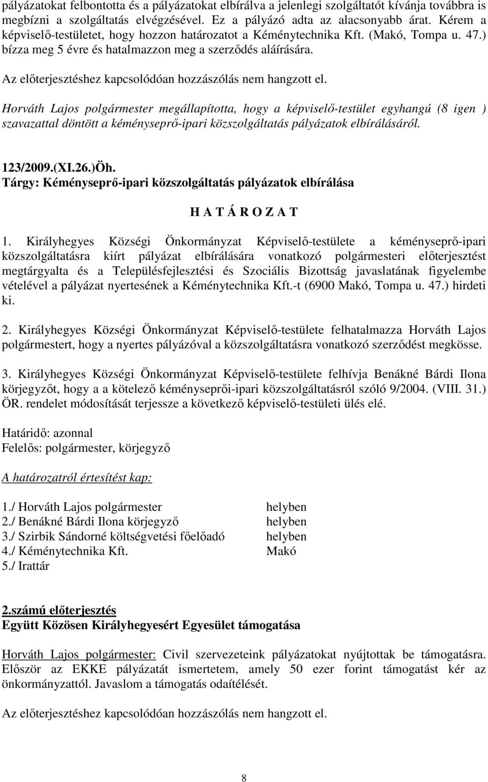 Az elıterjesztéshez kapcsolódóan hozzászólás nem hangzott el. szavazattal döntött a kéményseprı-ipari közszolgáltatás pályázatok elbírálásáról. 123/2009.(XI.26.)Öh.