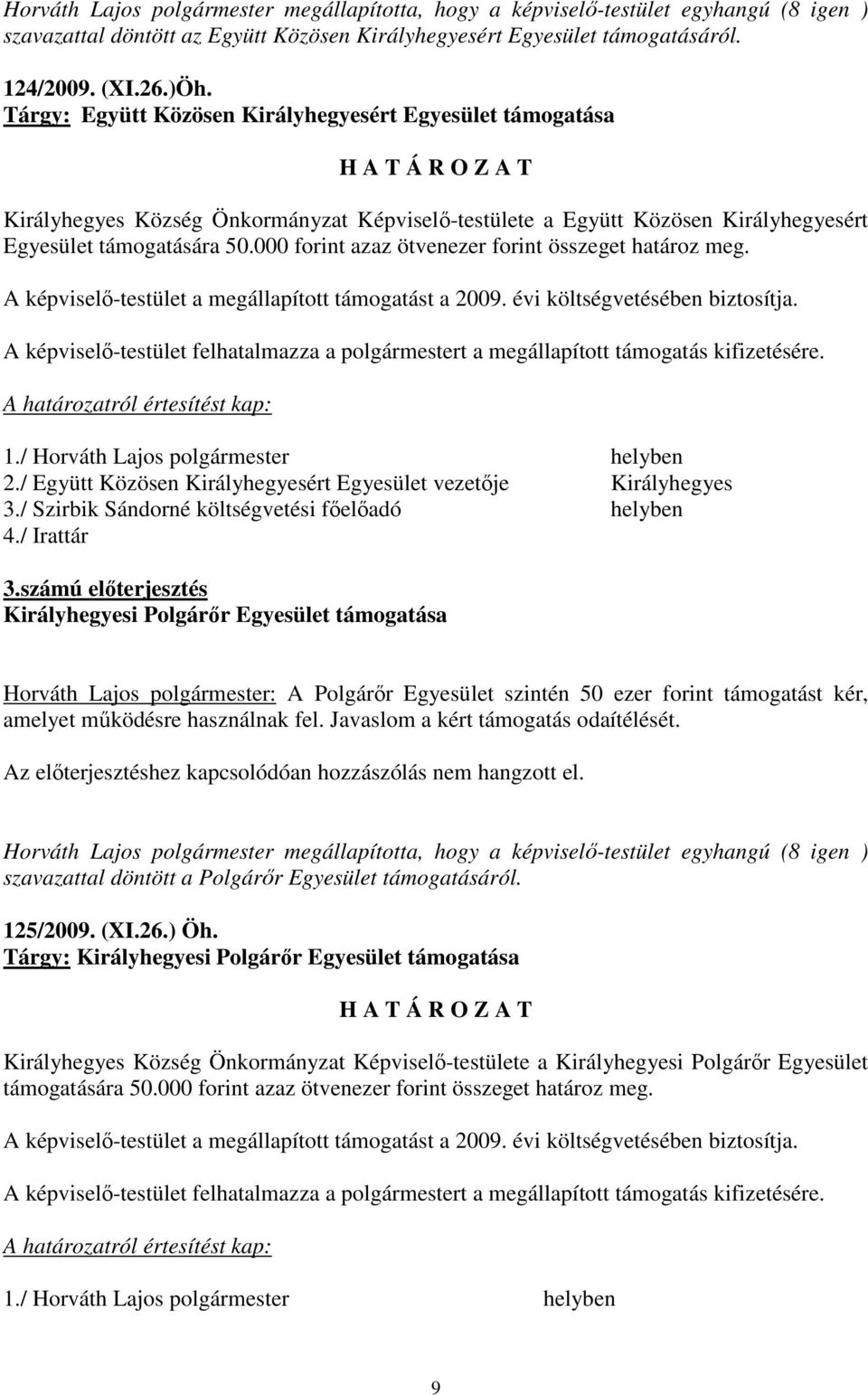 000 forint azaz ötvenezer forint összeget határoz meg. A -testület a megállapított támogatást a 2009. évi költségvetésében biztosítja.