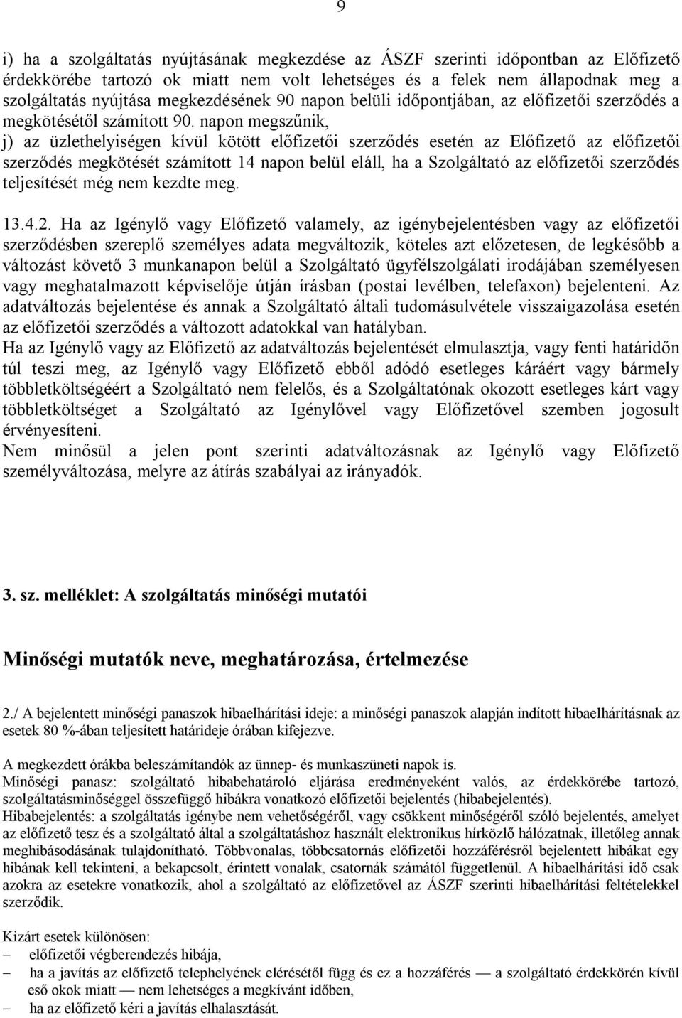 napon megszűnik, j) az üzlethelyiségen kívül kötött előfizetői szerződés esetén az Előfizető az előfizetői szerződés megkötését számított 14 napon belül eláll, ha a Szolgáltató az előfizetői
