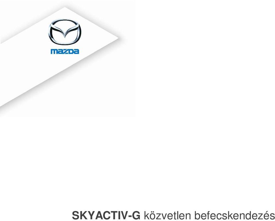 SKYACTIV-G közvetlen befecskendezés benzinmotorok: Könny hajtáslánc, amely álló helyzett l a fordulatszám-határig lineáris vonóer t biztosít, kiemelked en kedvez, valós üzemanyag-fogyasztással.