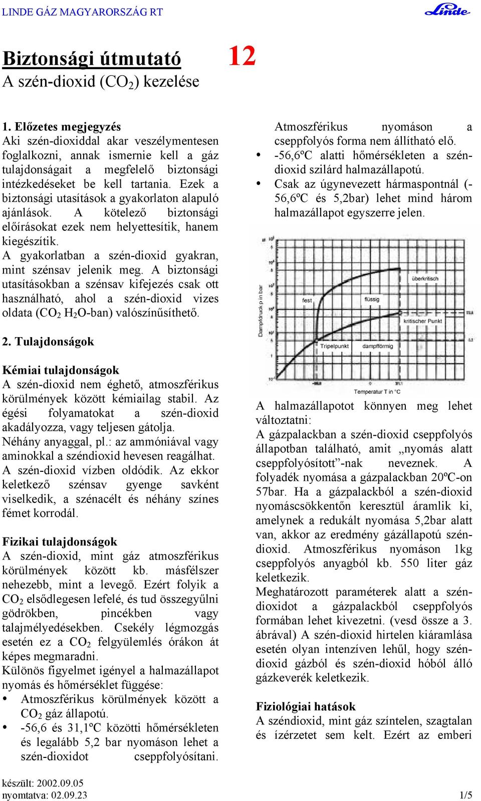 Ezek a biztonsági utasítások a gyakorlaton alapuló ajánlások. kötelező biztonsági előírásokat ezek nem helyettesítik, hanem kiegészítik. gyakorlatban a szén-dioxid gyakran, mint szénsav jelenik meg.