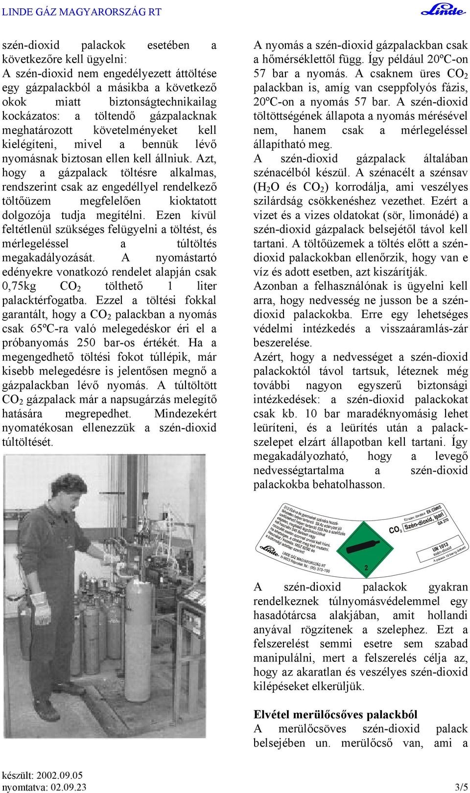 zt, hogy a gázpalack töltésre alkalmas, rendszerint csak az engedéllyel rendelkező töltőüzem megfelelően kioktatott dolgozója tudja megítélni.