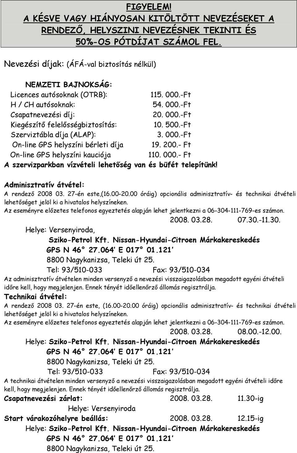 500.-Ft Szerviztábla díja (ALAP): 3. 000.-Ft On-line GPS helyszíni bérleti díja 19. 200.- Ft On-line GPS helyszíni kauciója 110. 000.- Ft A szervizparkban vízvételi lehetőség van és büfét telepítünk!