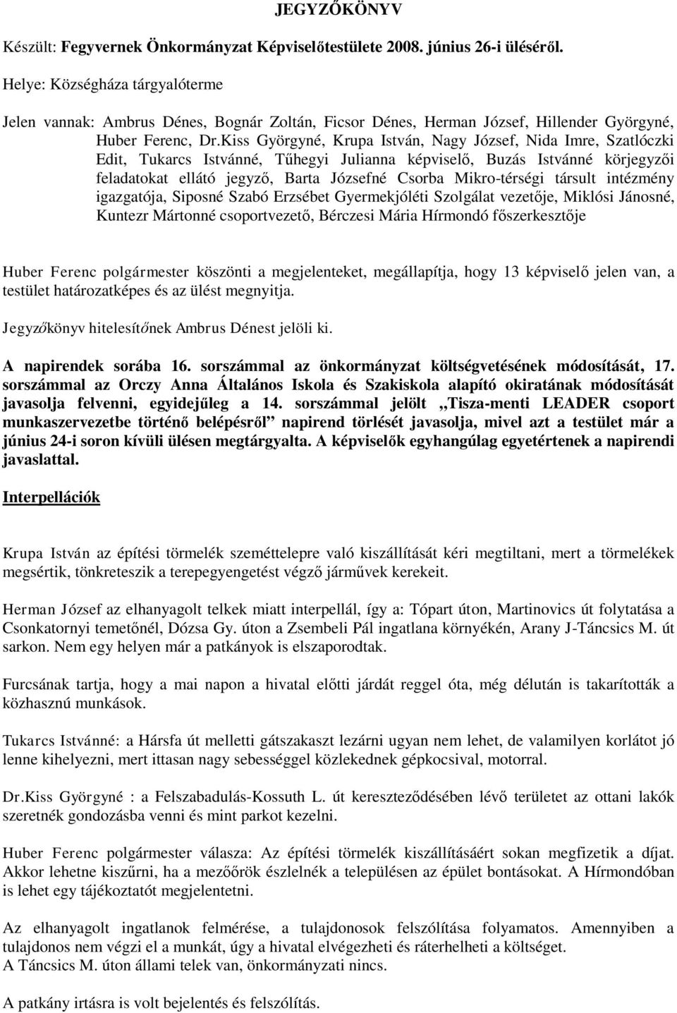 Kiss Györgyné, Krupa István, Nagy József, Nida Imre, Szatlóczki Edit, Tukarcs Istvánné, Tűhegyi Julianna képviselő, Buzás Istvánné körjegyzői feladatokat ellátó jegyző, Barta Józsefné Csorba