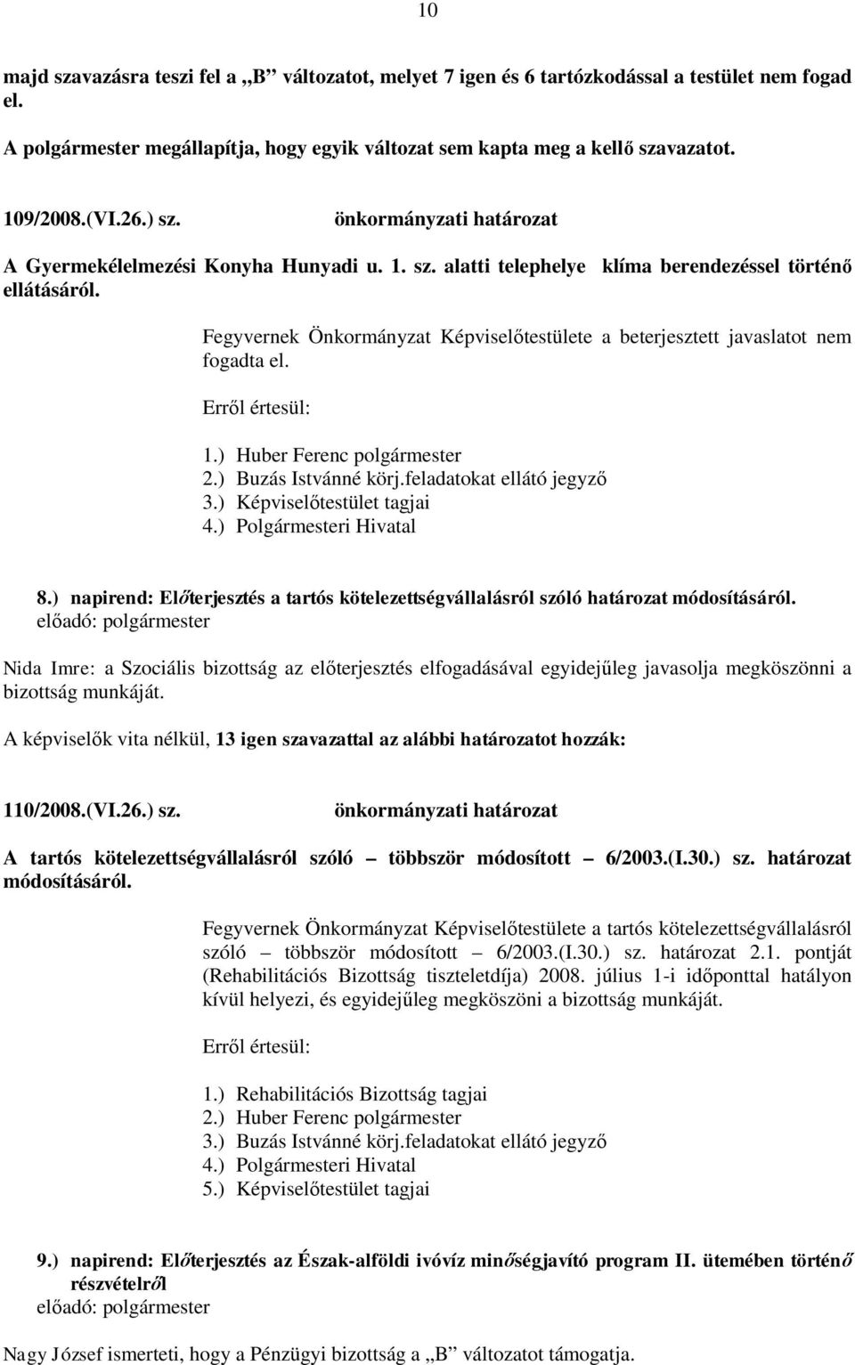 1.) Huber Ferenc polgármester 2.) Buzás Istvánné körj.feladatokat ellátó jegyző 3.) Képviselőtestület tagjai 4.) Polgármesteri Hivatal 8.