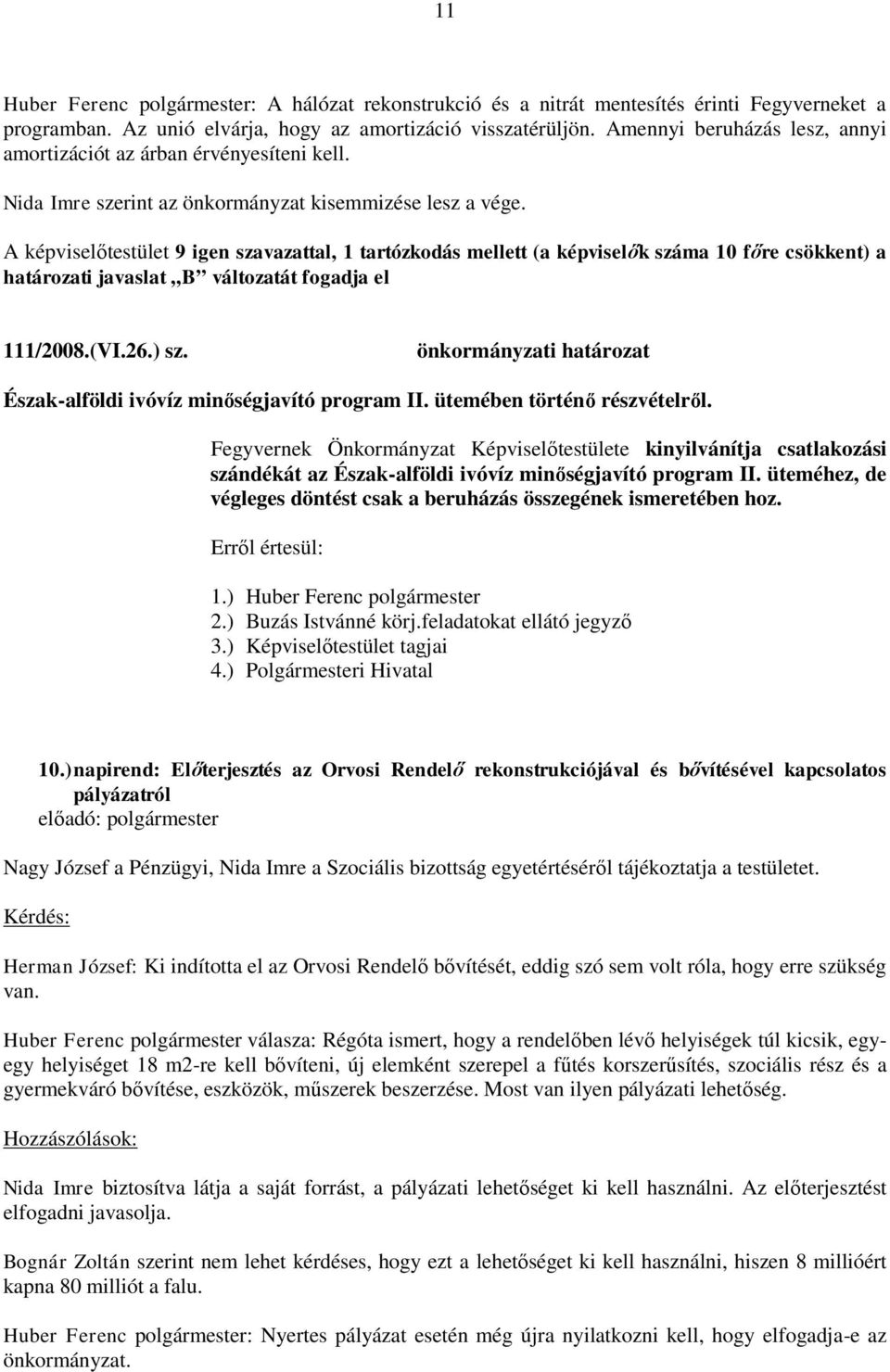 A képviselőtestület 9 igen szavazattal, 1 tartózkodás mellett (a képviselők száma 10 főre csökkent) a határozati javaslat B változatát fogadja el 111/2008.(VI.26.) sz.