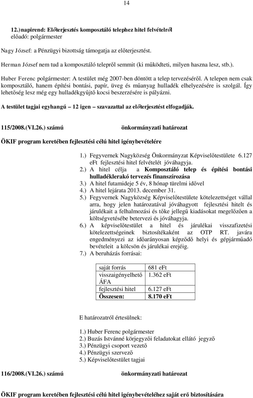 A telepen nem csak komposztáló, hanem építési bontási, papír, üveg és műanyag hulladék elhelyezésére is szolgál. Így lehetőség lesz még egy hulladékgyűjtő kocsi beszerzésére is pályázni.
