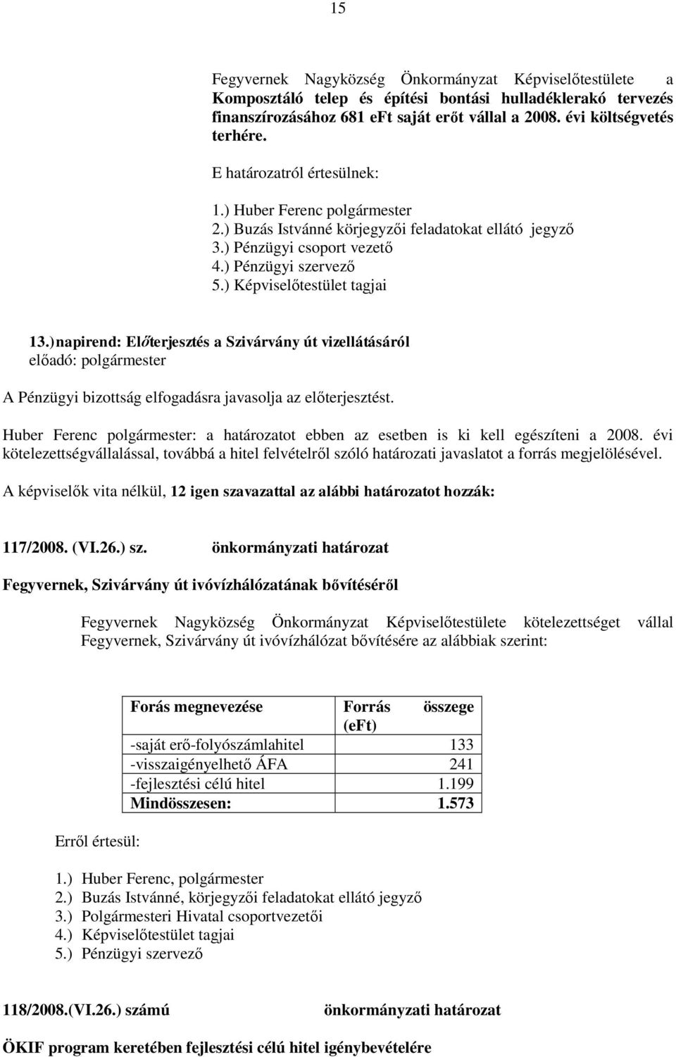 )napirend: Előterjesztés a Szivárvány út vizellátásáról A Pénzügyi bizottság elfogadásra javasolja az előterjesztést.