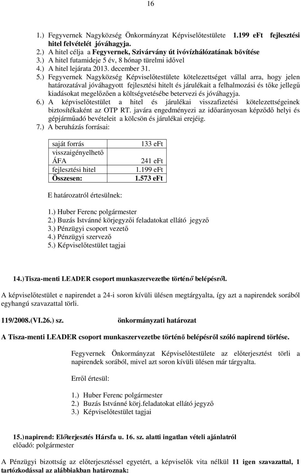 év, 8 hónap türelmi idővel 4.) A hitel lejárata 2013. december 31. 5.