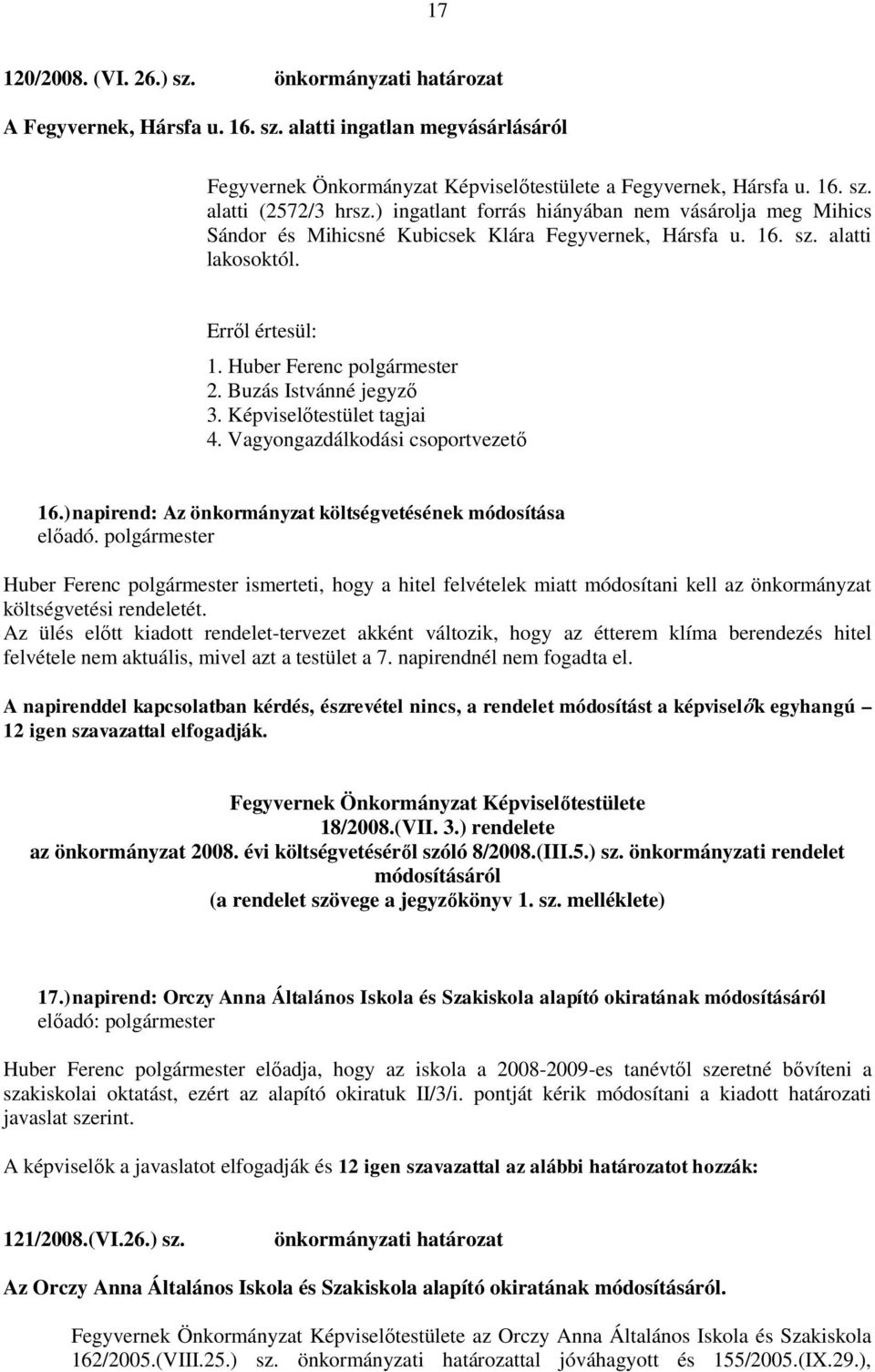 Képviselőtestület tagjai 4. Vagyongazdálkodási csoportvezető 16.)napirend: Az önkormányzat költségvetésének módosítása előadó.