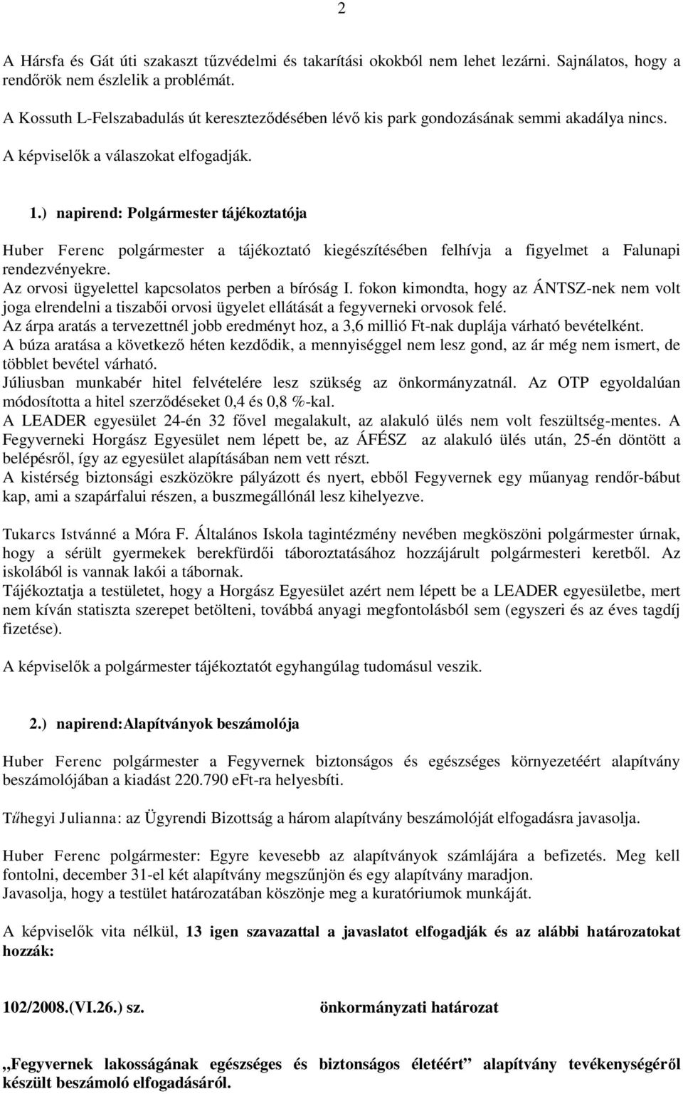 ) napirend: Polgármester tájékoztatója Huber Ferenc polgármester a tájékoztató kiegészítésében felhívja a figyelmet a Falunapi rendezvényekre. Az orvosi ügyelettel kapcsolatos perben a bíróság I.