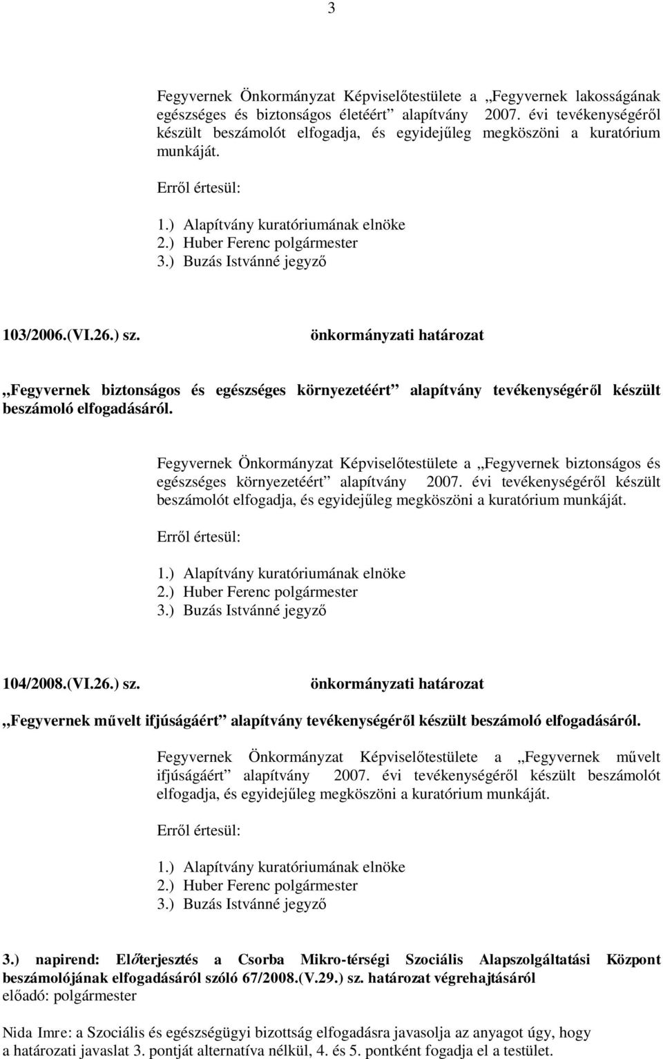 ) Buzás Istvánné jegyző 103/2006.(VI.26.) sz. Fegyvernek biztonságos és egészséges környezetéért alapítvány tevékenységéről készült beszámoló elfogadásáról.